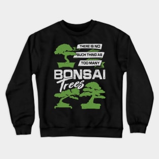 There Is No Such Thing As Too Many Bonsai Trees Crewneck Sweatshirt